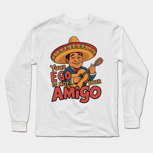 Your Ego Is Not Your Amigo Long Sleeve T-Shirt